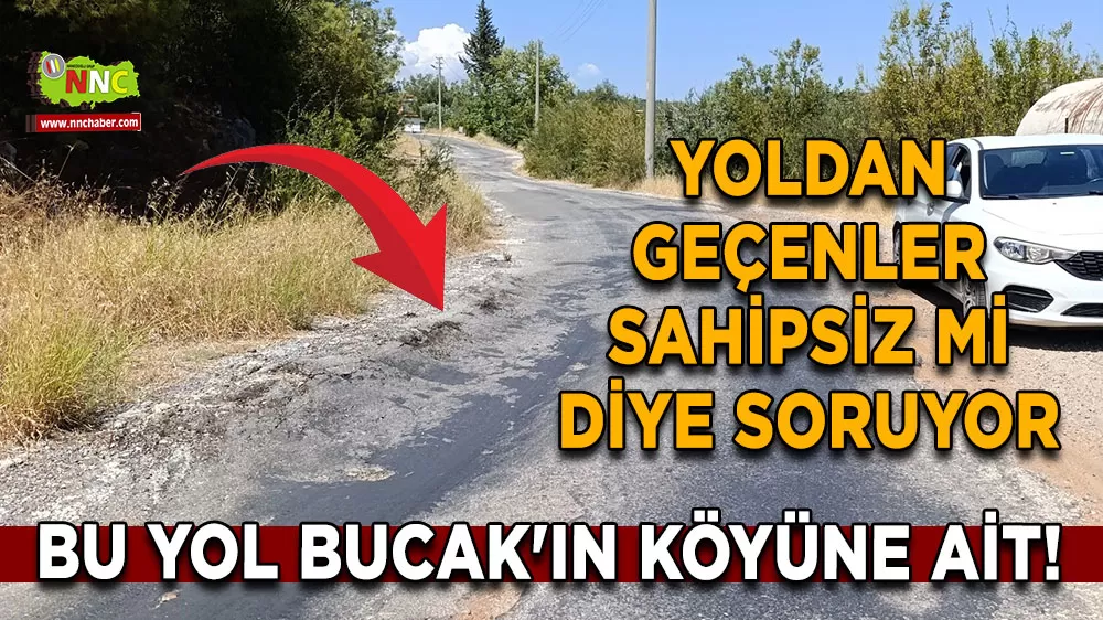 Bu yol Bucak'ın köyüne ait! Yoldan geçenler sahipsiz mi diye soruyor