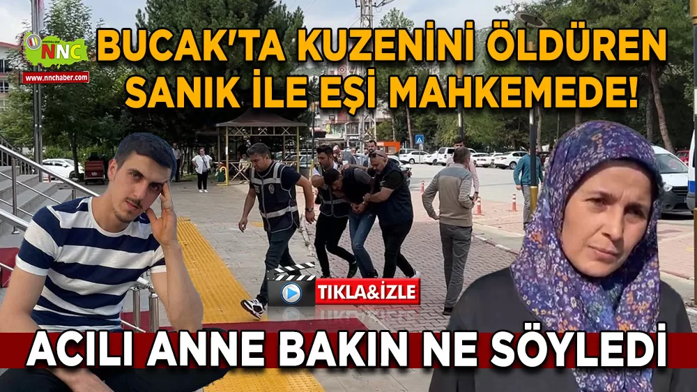 Bucak'ta kuzenini öldüren sanık ile eşi mahkemede! Acılı anne bakın ne söyledi