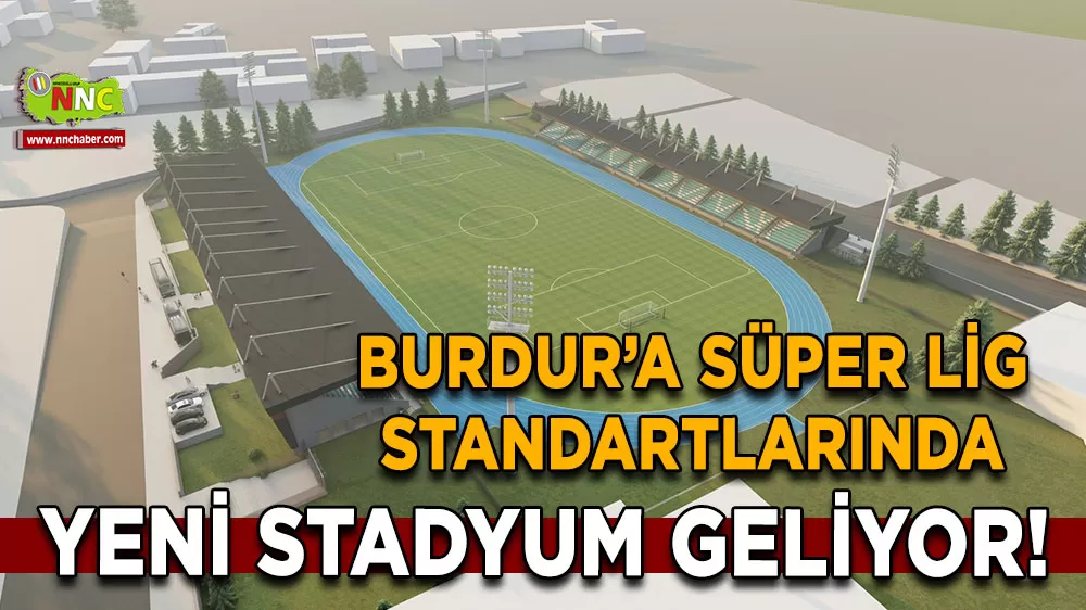 Burdur’a Süper Lig standartlarında yeni stadyum geliyor!