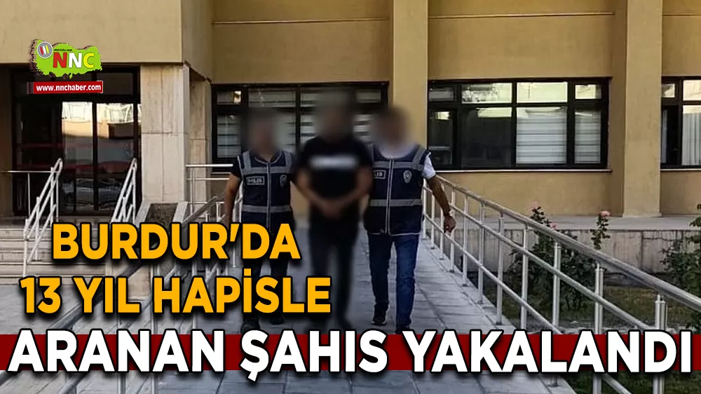 Burdur'da 13 yıl hapisle aranan şahıs yakalandı