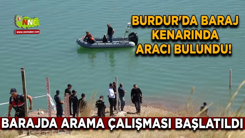 Burdur'da baraj kenarında aracı bulundu! Barajda arama çalışması başlatıldı