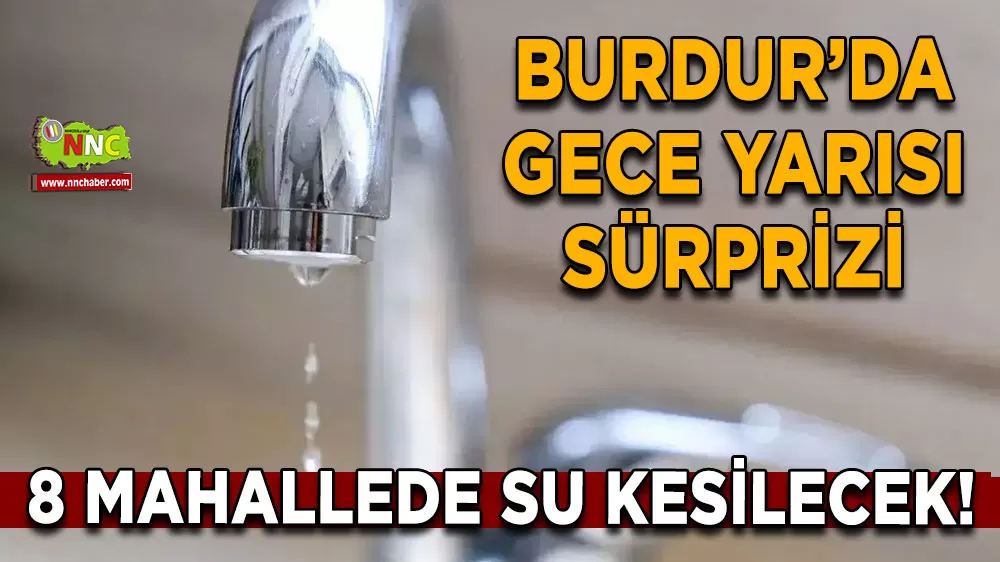 Burdur’da gece yarısı sürprizi 8 mahallede su kesilecek!