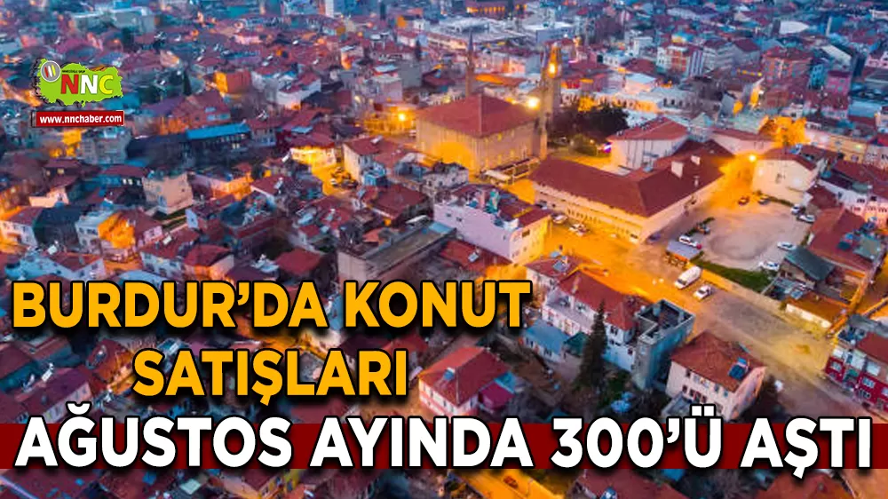 Burdur’da konut satışları Ağustos ayında 300’ü aştı