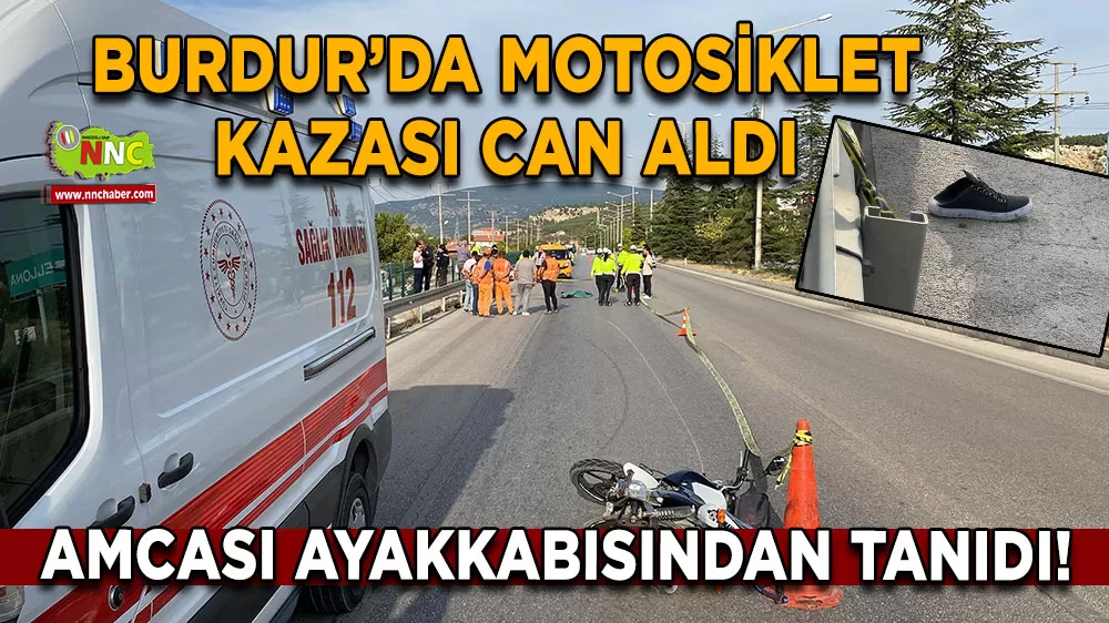 Burdur’da motosiklet kazası can aldı Amcası ayakkabısından tanıdı!
