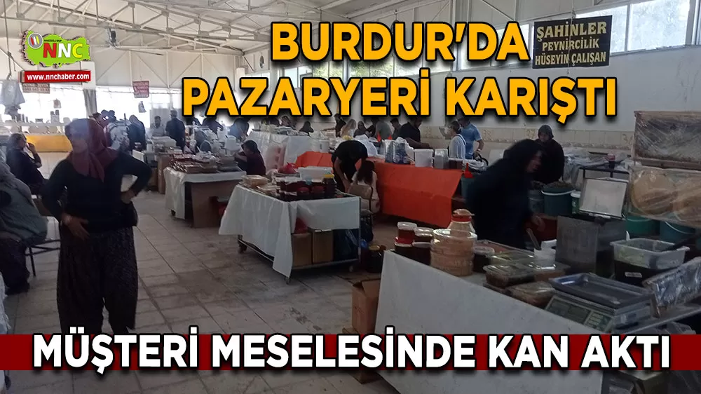 Burdur'da pazaryeri karıştı Müşteri meselesinde kan aktı