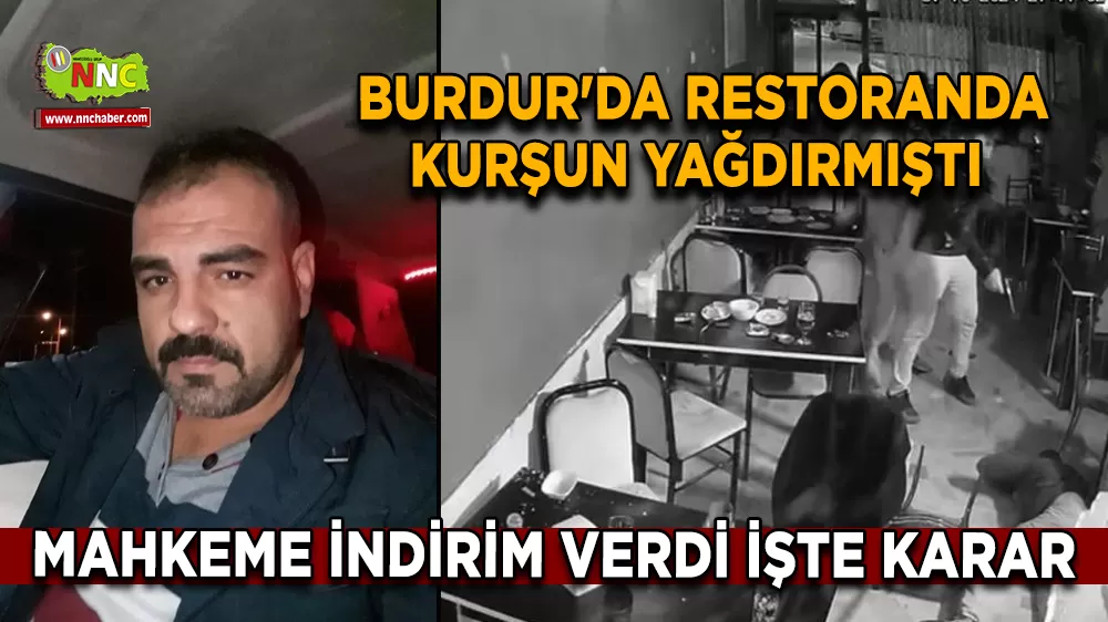 Burdur'da restoranda kurşun yağdırmıştı Mahkeme indirim verdi işte karar