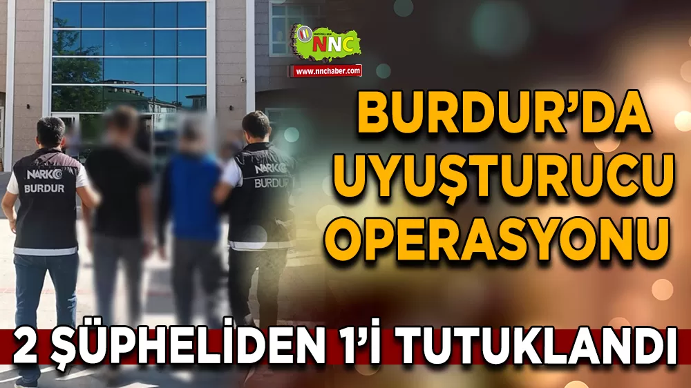 Burdur’da uyuşturucu operasyonu 2 Şüpheliden 1’i tutuklandı