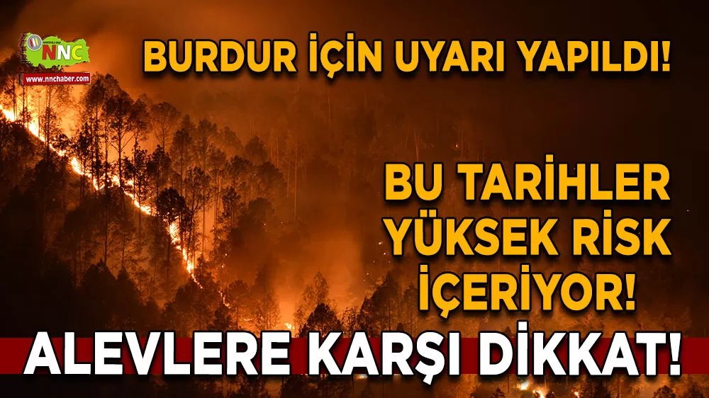 Burdur için uyarı yapıldı! Bu tarihler yüksek risk içeriyor! Alevlere karşı dikkat!