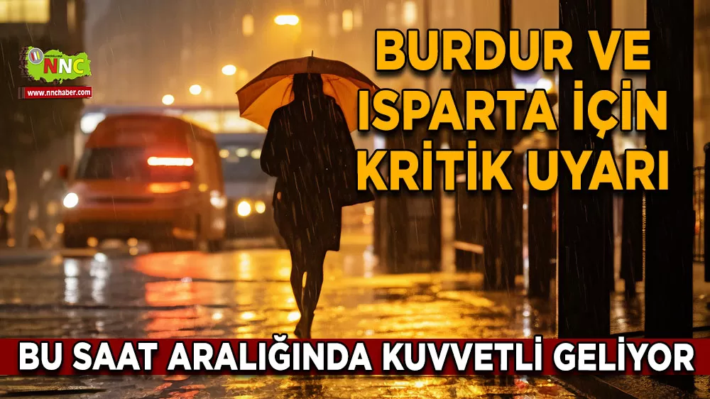 Burdur ve Isparta için kritik uyarı Bu saat aralığında kuvvetli geliyor