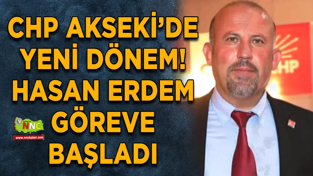 CHP Akseki’de yeni dönem! Hasan Erdem göreve başladı