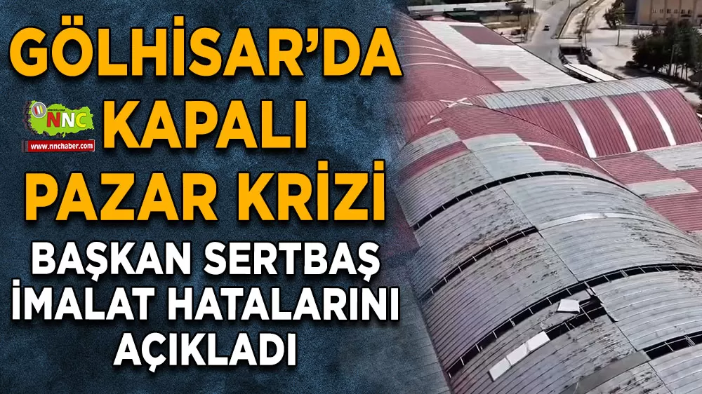 Gölhisar’da kapalı pazar krizi Başkan Sertbaş imalat hatalarını açıkladı