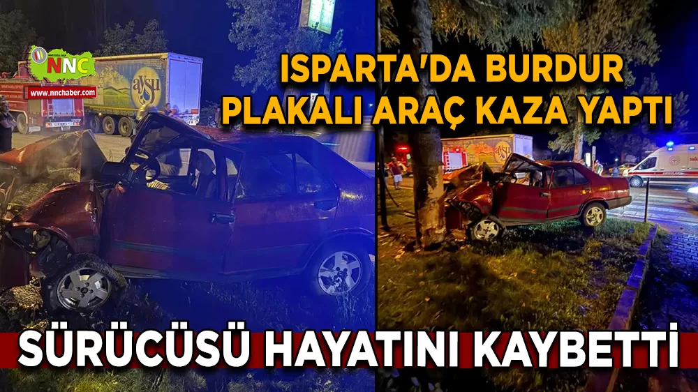 Isparta'da Burdur plakalı araç kaza yaptı Sürücüsü hayatını kaybetti