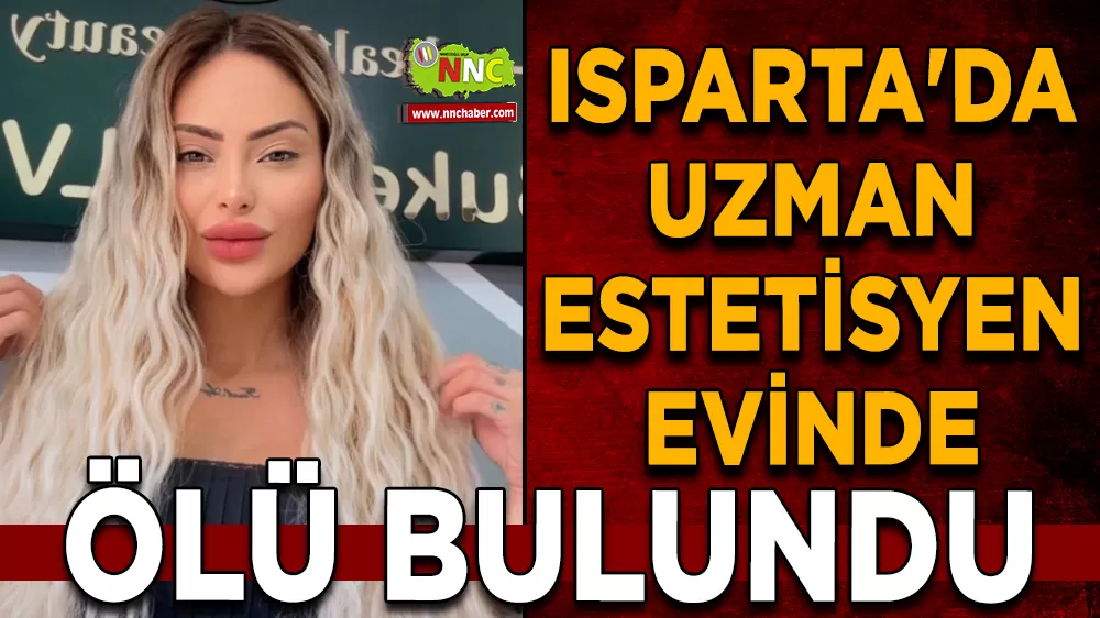 Isparta'da uzman estetisyen evinde ölü bulundu