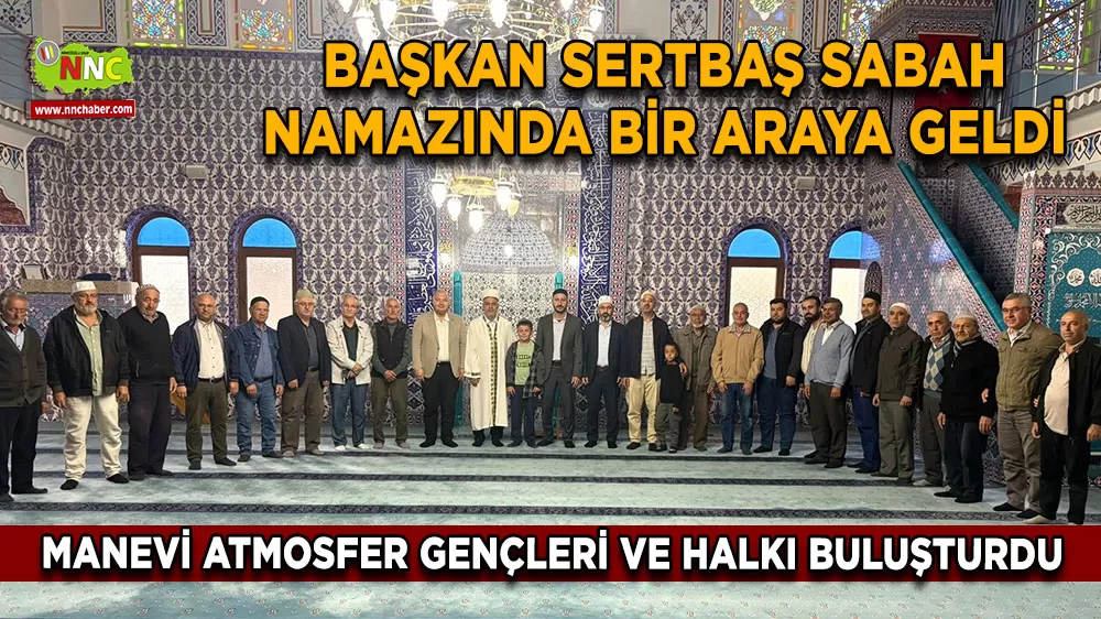 Manevi atmosfer gençleri ve halkı buluşturdu Başkan Sertbaş sabah namazında bir araya geldi