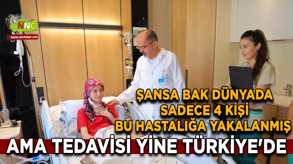 Şansa bak dünyada sadece 4 kişi bu hastalığa yakalanmış ama tedavisi yine Türkiye'de 