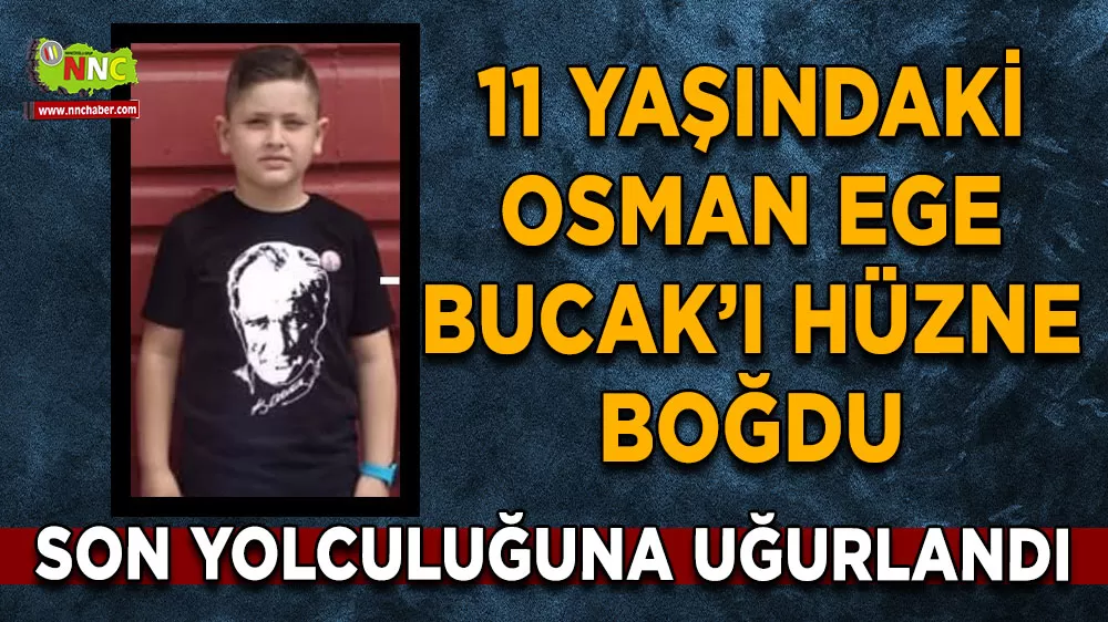 11 yaşındaki Osman Ege Bucak’ı hüzne boğdu Gözyaşlarıyla son yolculuğuna uğurlandı