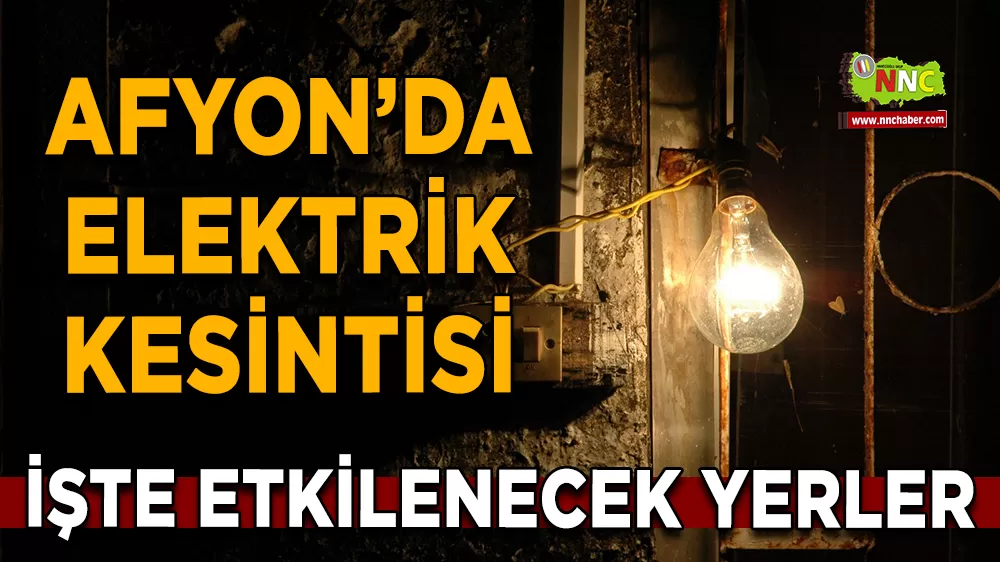 15 Ekim Afyonkarahisar elektrik kesintisi! İşte etkilenecek yerler