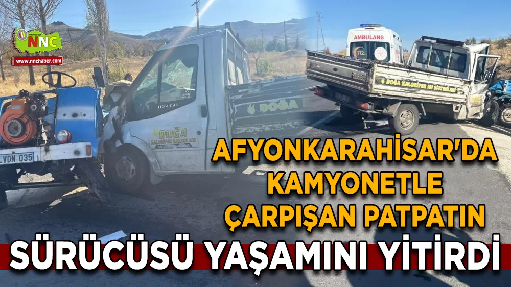 Afyonkarahisar'da kamyonetle çarpışan patpatın sürücüsü yaşamını yitirdi