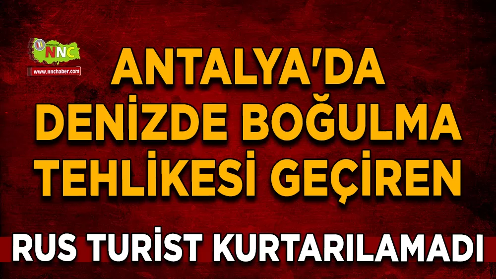 Alanya'da denizde boğulma tehlikesi geçiren Rus turist kurtarılamadı