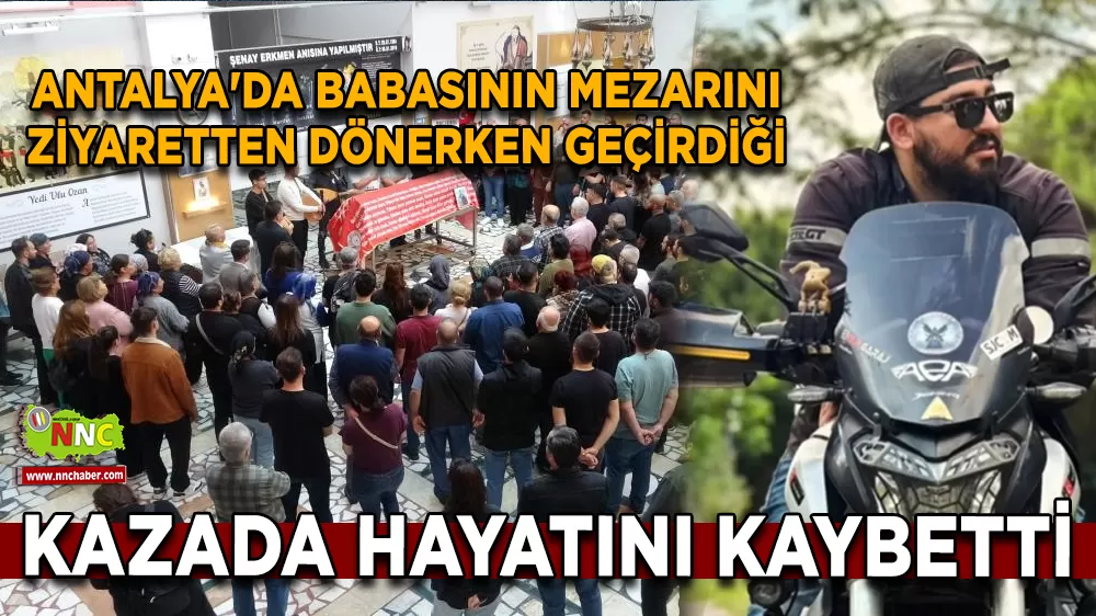 Antalya'da babasının mezarını ziyaretten dönerken geçirdiği kazada hayatını kaybetti