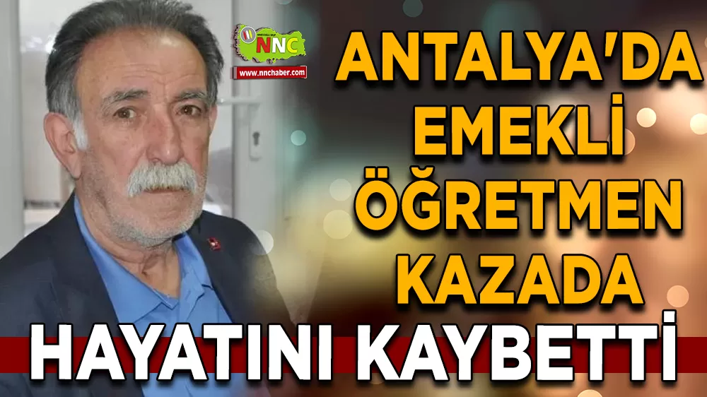 Antalya'da emekli öğretmen kazada hayatını kaybetti
