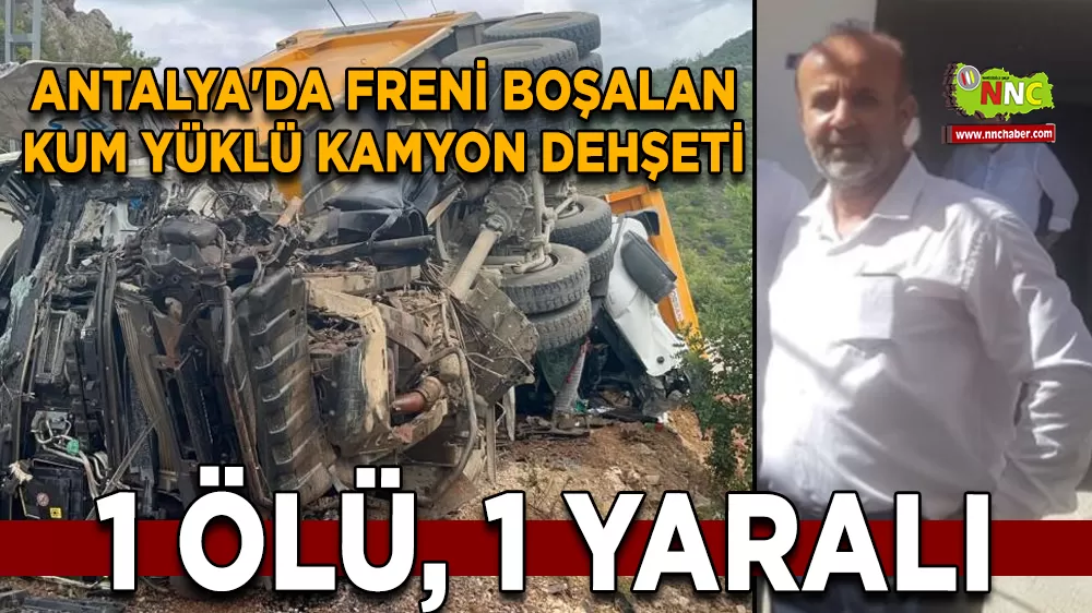 Antalya'da freni boşalan kum yüklü kamyon dehşeti 1 ölü, 1 yaralı