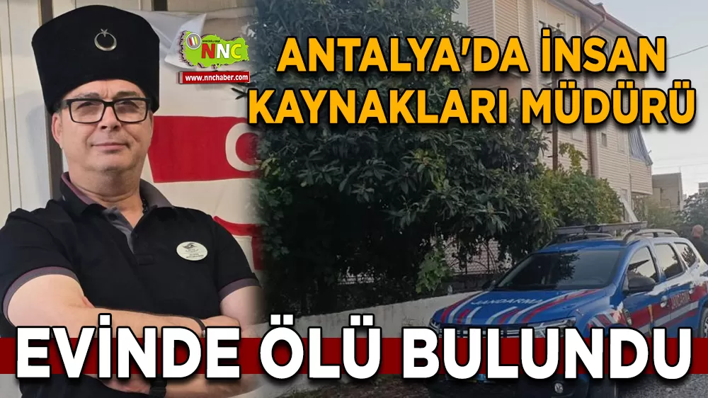 Antalya'da insan kaynakları müdürü evinde ölü bulundu