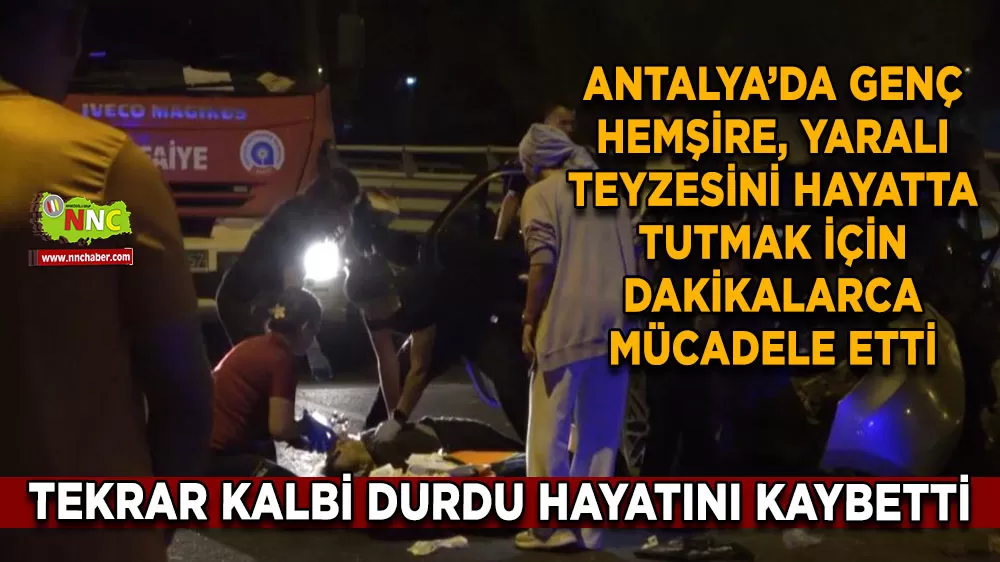Antalya'da kahreden kaza! Teyzesine dakikalarca CPR uyguladı Tam kurtuldu derken...