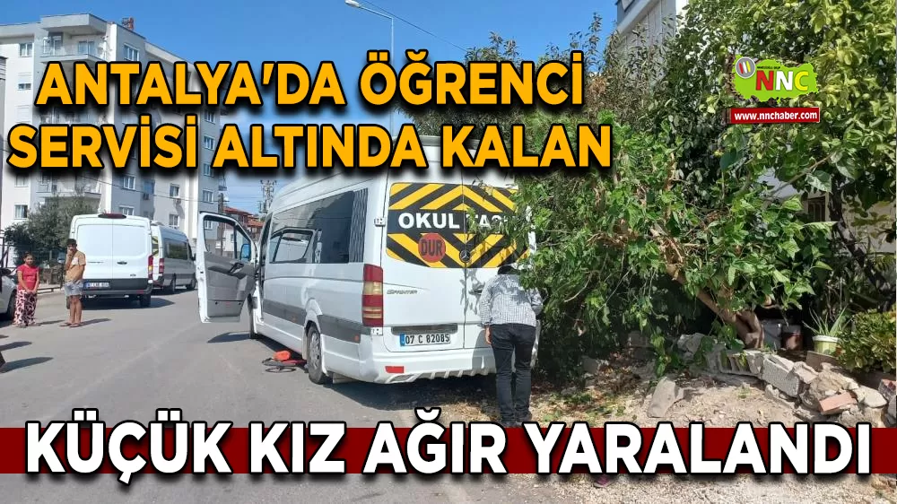 Antalya'da öğrenci servisi altında kalan küçük kız ağır yaralandı