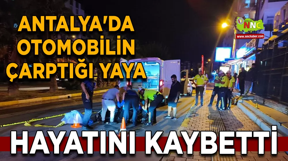 Antalya'da otomobilin çarptığı yaya hayatını kaybetti