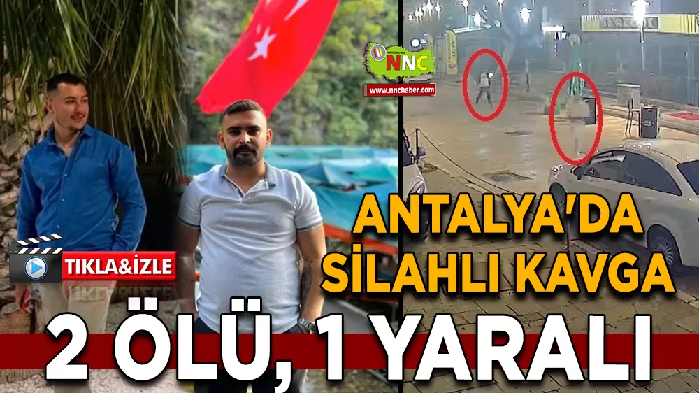 Antalya'da silahlı kavga can aldı 2 kişi hayatını kaybetti 1 kişi yaralandı