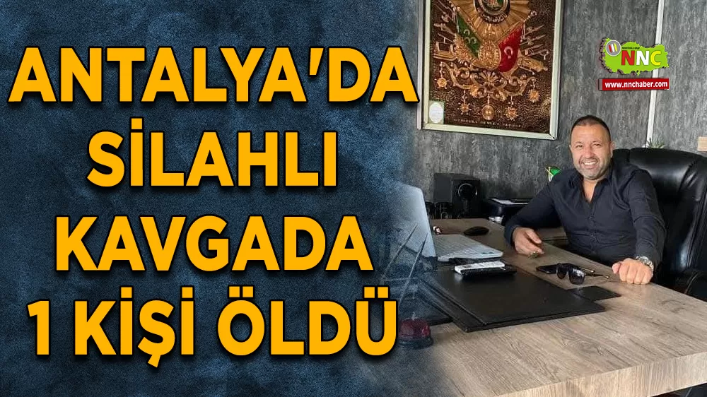 Antalya'da silahlı kavgada 1 kişi öldü
