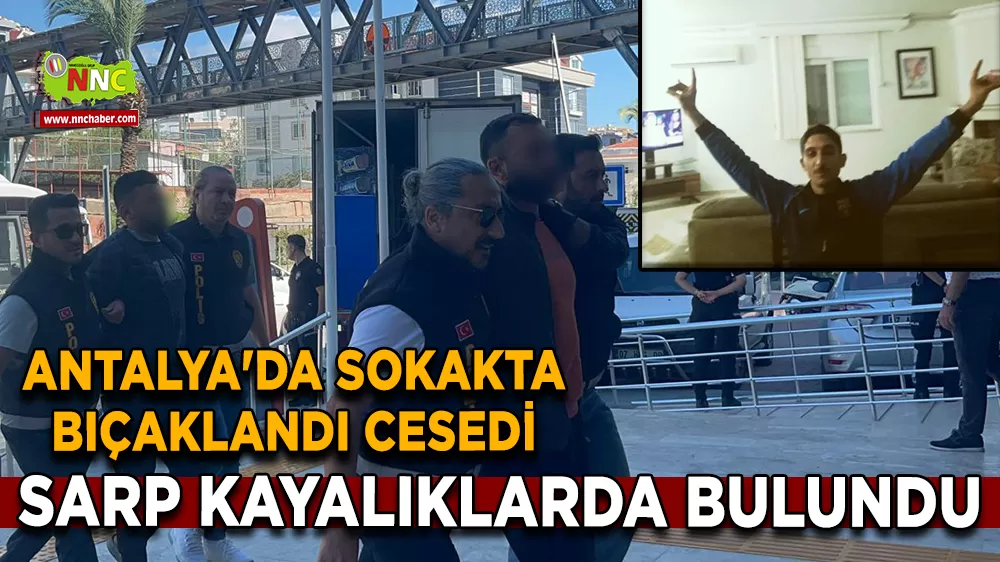 Antalya'da sokakta bıçaklandı, cesedi sarp kayalıklarda bulundu