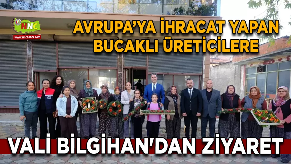 Avrupa’ya ihracat yapan Bucaklı Üreticilere Vali Bilgihan'dan ziyaret