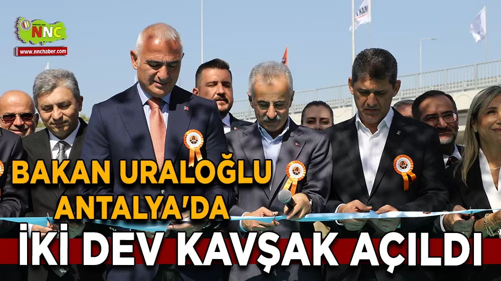 Bakan Uraloğlu Antalya'da İki dev kavşak açıldı