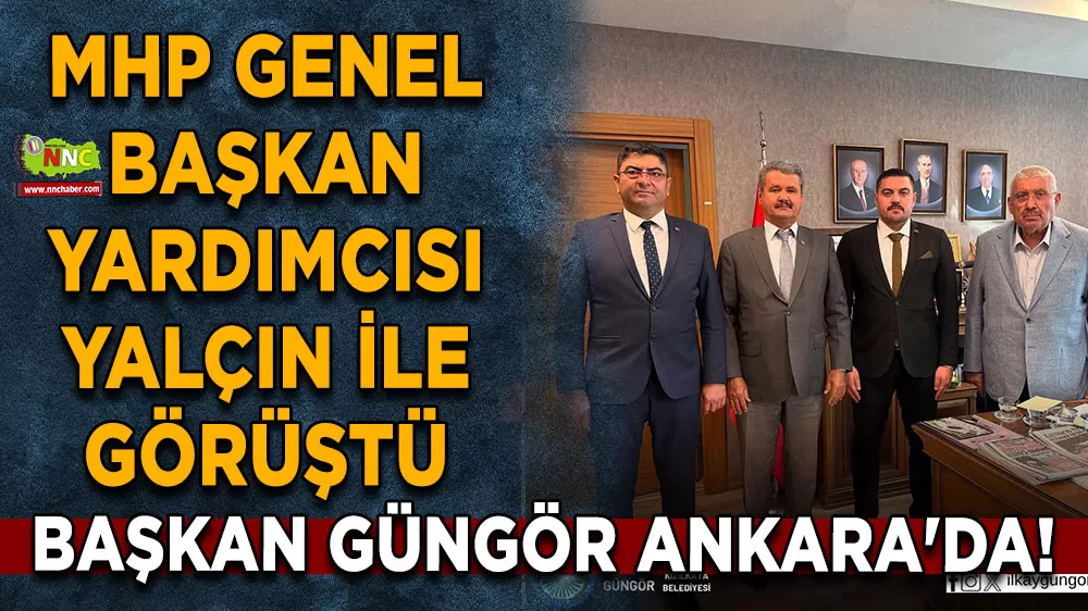 Başkan Güngör Ankara'da! MHP Genel Başkan Yardımcısı ile görüştü