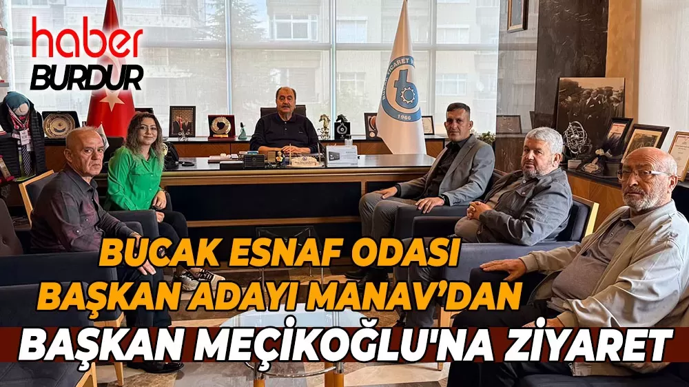 Bucak Esnaf ve Sanatkarlar Odası Başkan Adayı Mustafa Manav'dan Başkan Meçikoğlu'na nezaket ziyareti
