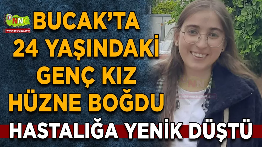 Bucak'ta 24 yaşındaki genç kızdan acı haber! Hastalığa yenik düştü