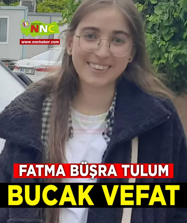 Bucak vefat Fatma Büşra Tulum