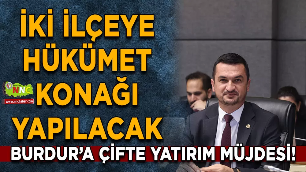 Burdur’a çifte yatırım müjdesi! İki ilçeye yeni hükümet konağı geliyor