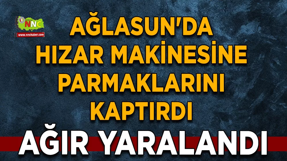 Burdur Ağlasun'da hızar makinesine parmaklarını kaptırdı