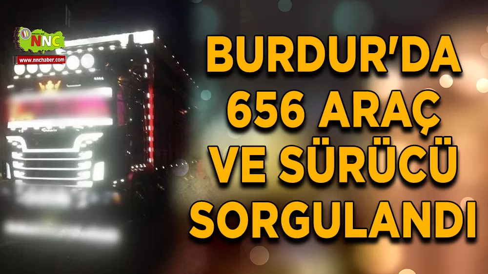 Burdur'da 656 araç ve sürücü sorgulandı