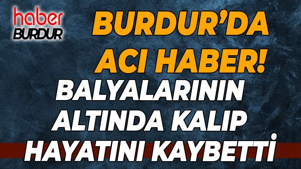 Burdur’da acı haber! Balyalarının altında kalıp hayatını kaybetti
