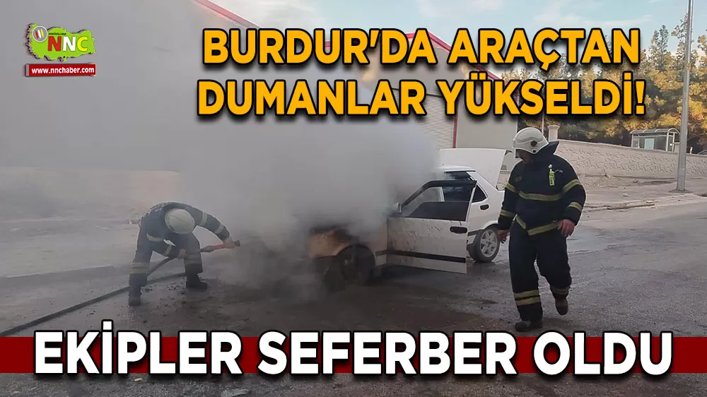 Burdur'da araçtan dumanlar yükseldi! Ekipler seferber oldu