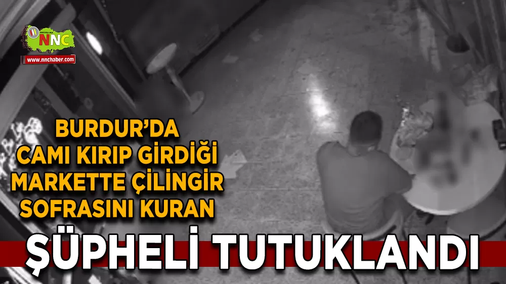 Burdur'da camı kırıp girdiği markette çilingir sofrasını kuran şüpheli tutuklandı