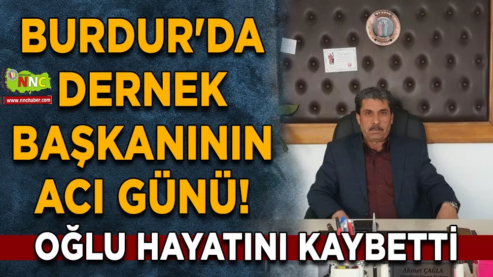 Burdur'da dernek başkanının acı günü! Oğlu hayatını kaybetti