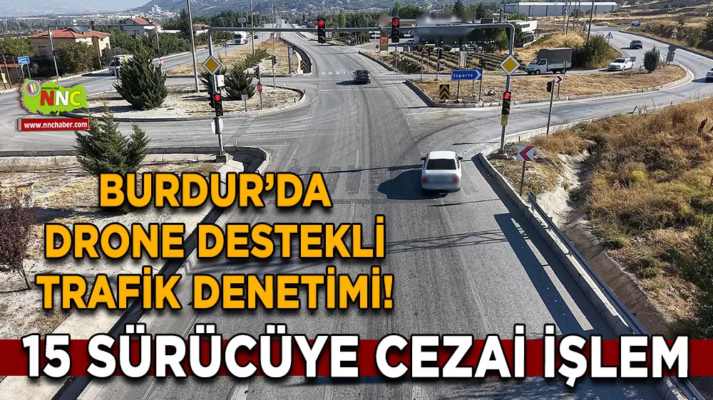 Burdur’da drone destekli trafik denetimi! 15 sürücüye ceza