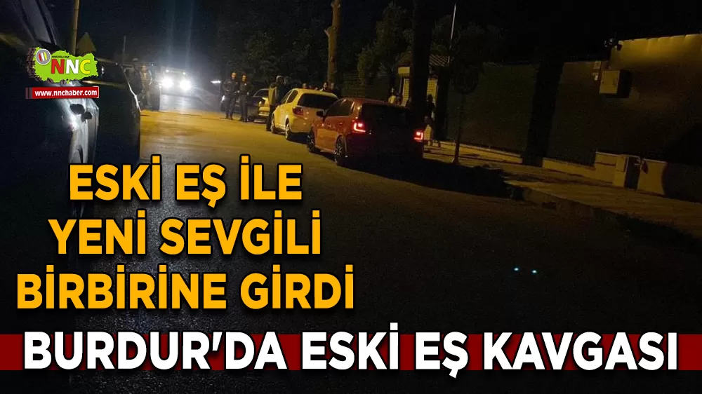 Burdur'da eski eş kavgası Eski eş ile yeni sevgili birbirine girdi