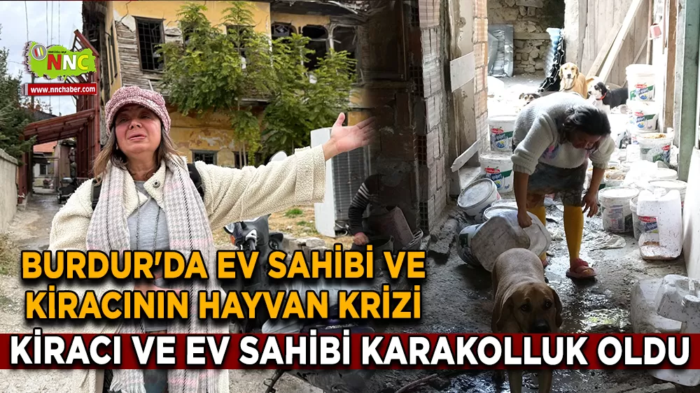 Burdur'da ev sahibi ve kiracının hayvan krizi Kiracı ve ev sahibi karakolluk oldu