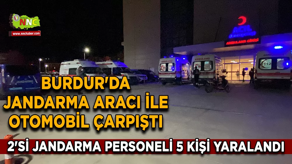 Burdur'da jandarma aracı ile otomobil çarpıştı 2'si jandarma personeli 5 kişi yaralandı